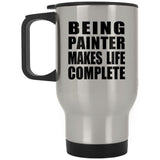 Being Painter Makes Life Complete - Travel Mug Silver