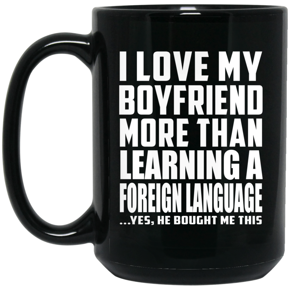 I Love My Boyfriend More Than Learning A Foreign Language - 15 Oz Coffee Mug Black