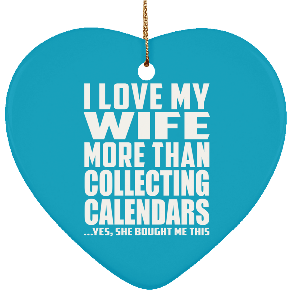 I Love My Wife More Than Collecting Calendars - Heart Ornament
