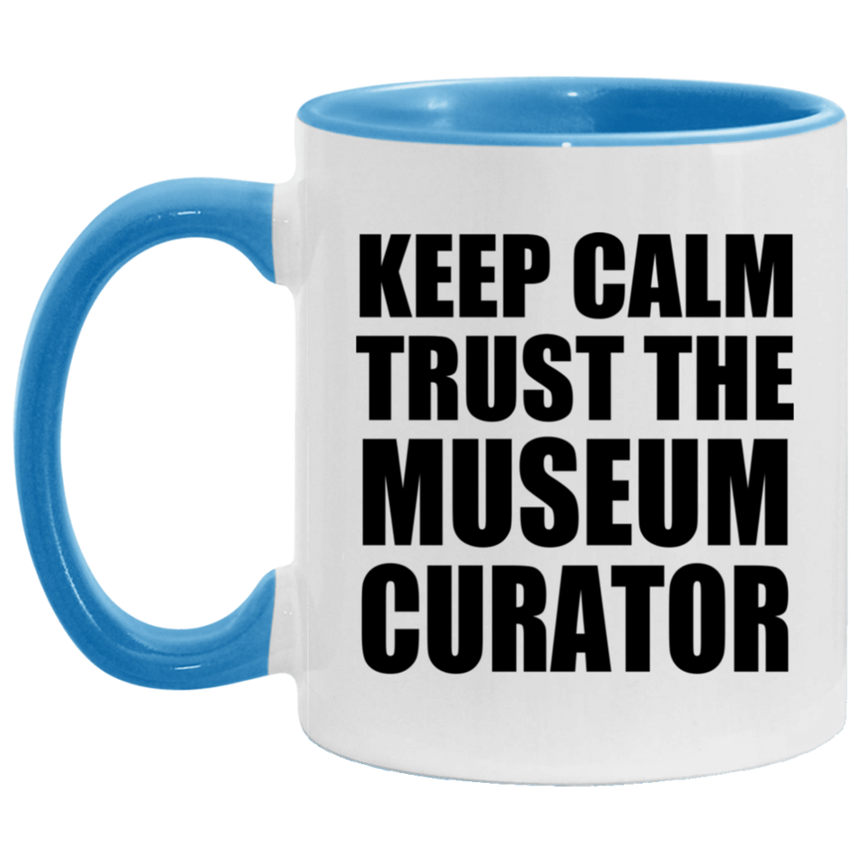 Keep Calm and Trust The Museum Curator - 11oz Accent Mug Blue