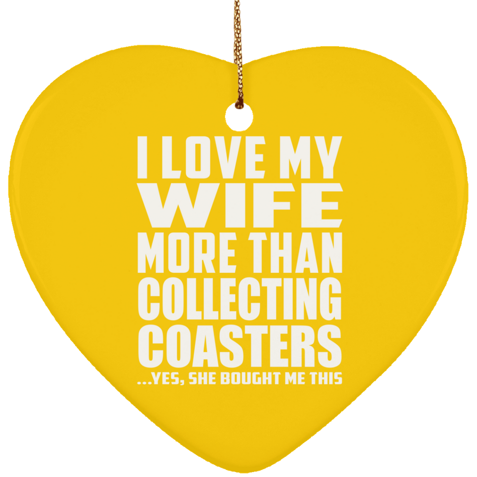 I Love My Wife More Than Collecting Coasters - Heart Ornament