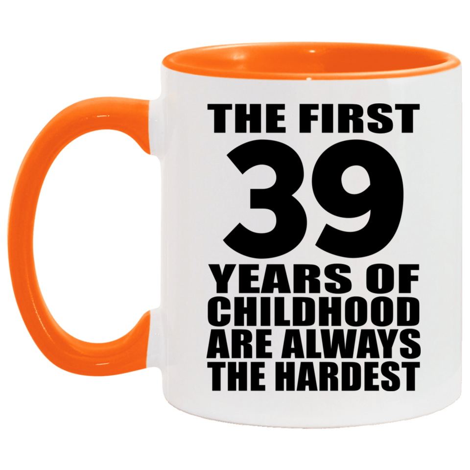 39th Birthday First 39 Years of Childhood Are The Hardest - 11oz Accent Mug Orange