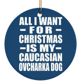 All I Want For Christmas Is My Caucasian Ovcharka Dog - Circle Ornament