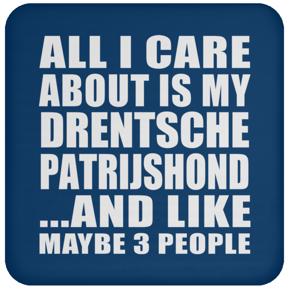 All I Care About Is My Drentsche Patrijshond - Drink Coaster