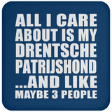 All I Care About Is My Drentsche Patrijshond - Drink Coaster