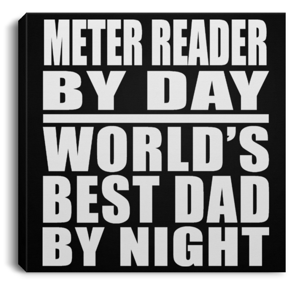 Meter Reader By Day World's Best Dad By Night - Canvas Square
