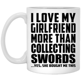 I Love My Girlfriend More Than Collecting Swords - 11 Oz Coffee Mug