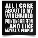 All I Care About Is My Wirehaired Pointing Griffon - Poster Square