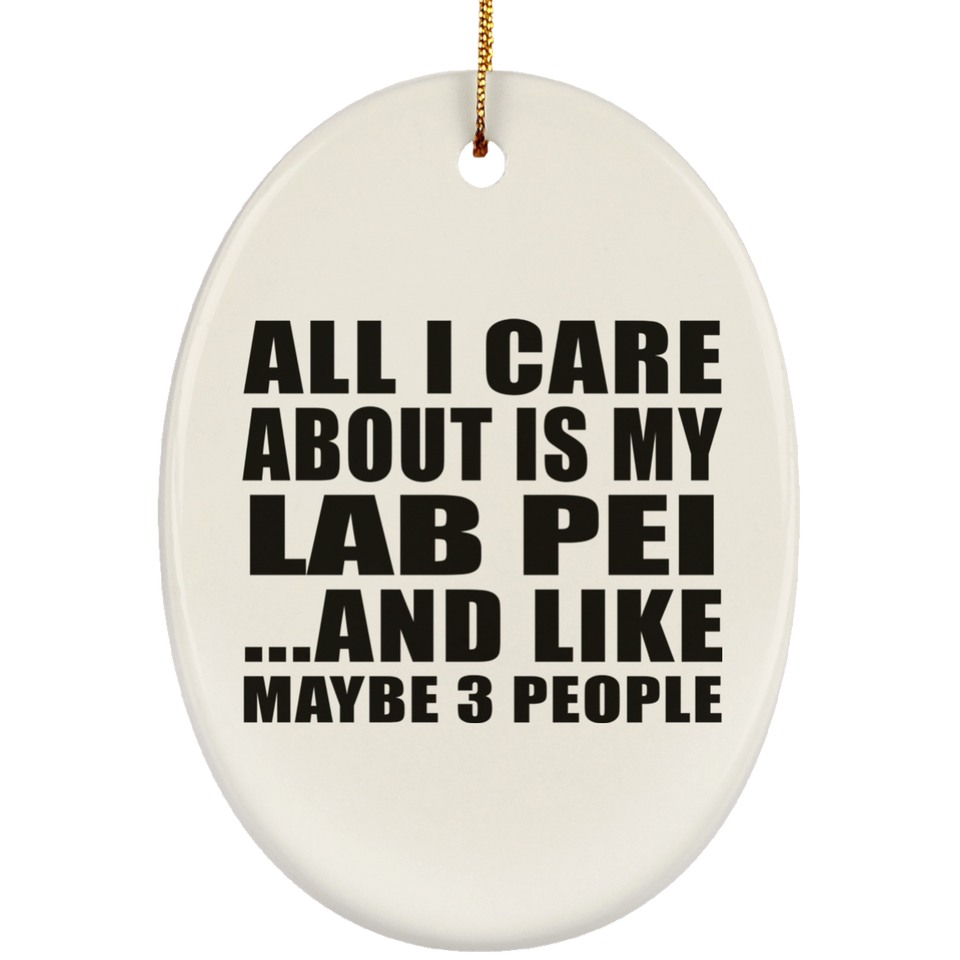 All I Care About Is My Lab Pei - Oval Ornament