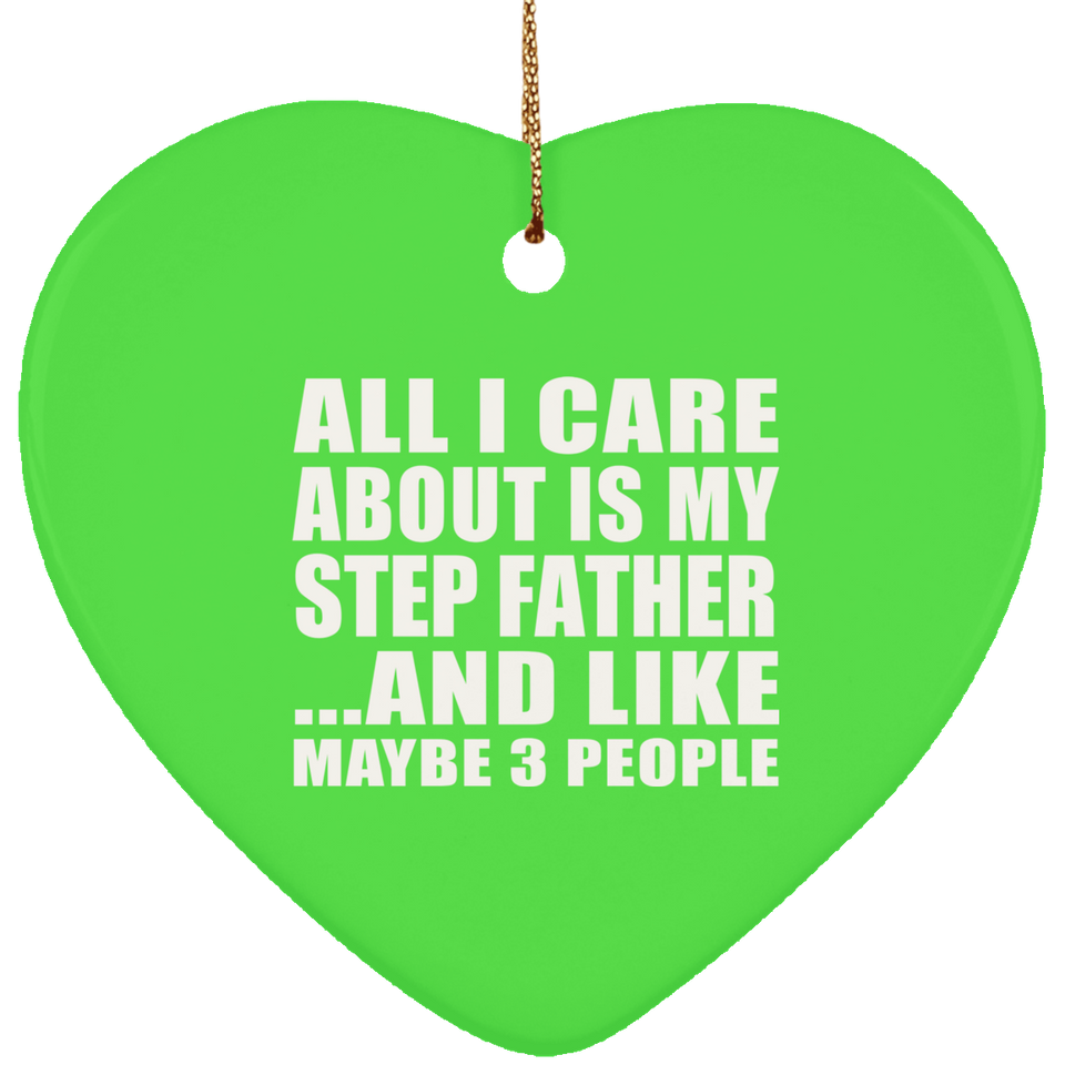 All I Care About Is My Step Father - Heart Ornament