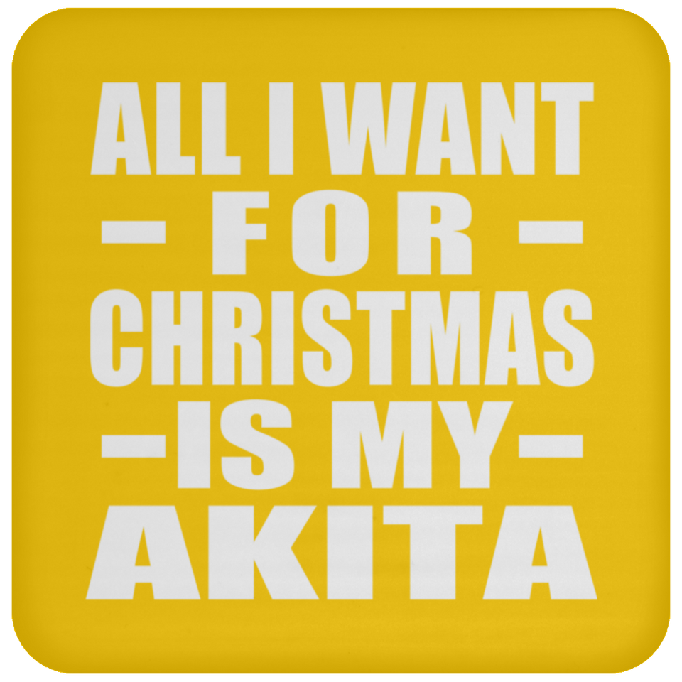 All I Want For Christmas Is My Akita - Coaster