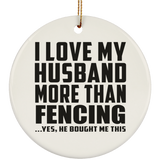 I Love My Husband More Than Fencing - Circle Ornament