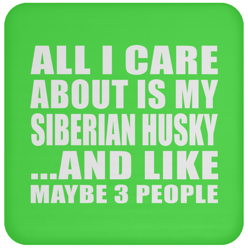 All I Care About Is My Siberian Husky - Drink Coaster