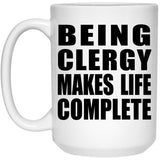 Being Clergy Makes Life Complete - 15oz Coffee Mug