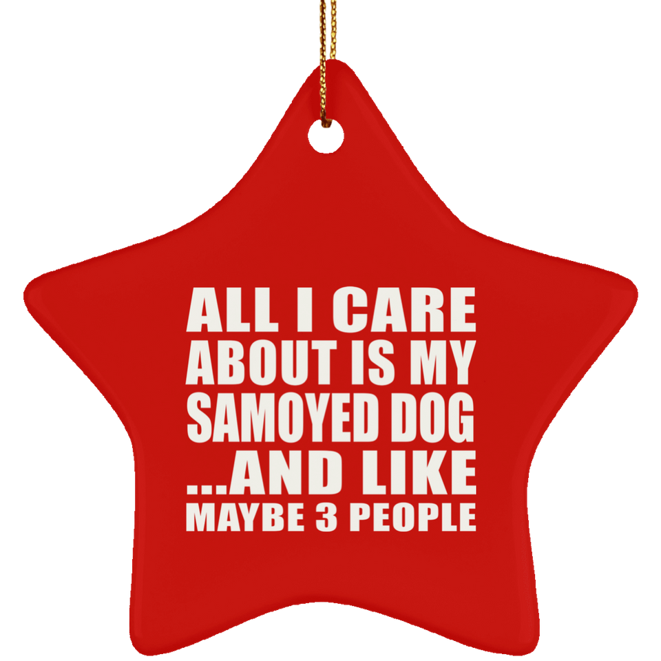 All I Care About Is My Samoyed Dog - Star Ornament