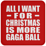 All I Want For Christmas Is More Gaga Ball - Coaster