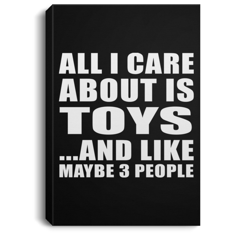 All I Care About Is Toys - Canvas Portrait