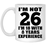 26th Birthday I'm Not 26 I'm 18 With 8 Years Experience - 11oz Coffee Mug