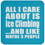 All I Care About Is Ice Climbing - Drink Coaster