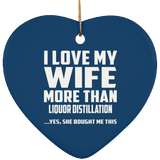 I Love My Wife More Than Liquor Distillation - Heart Ornament