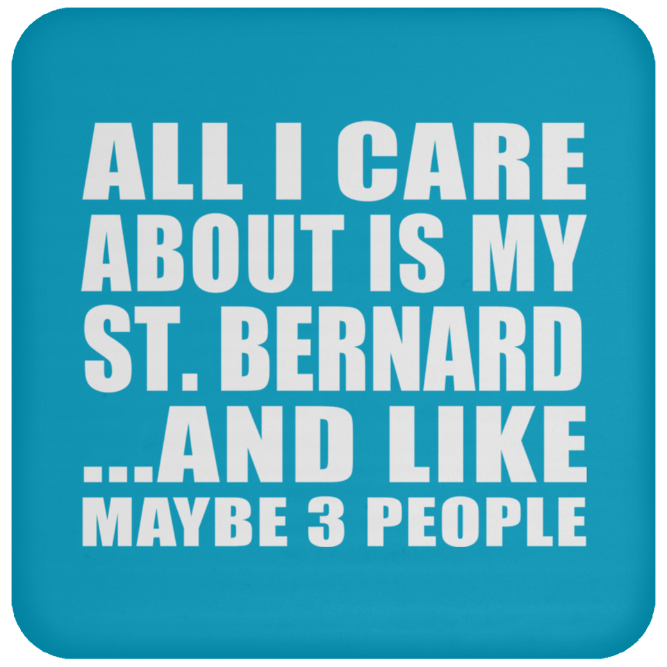 All I Care About Is My St. Bernard - Drink Coaster