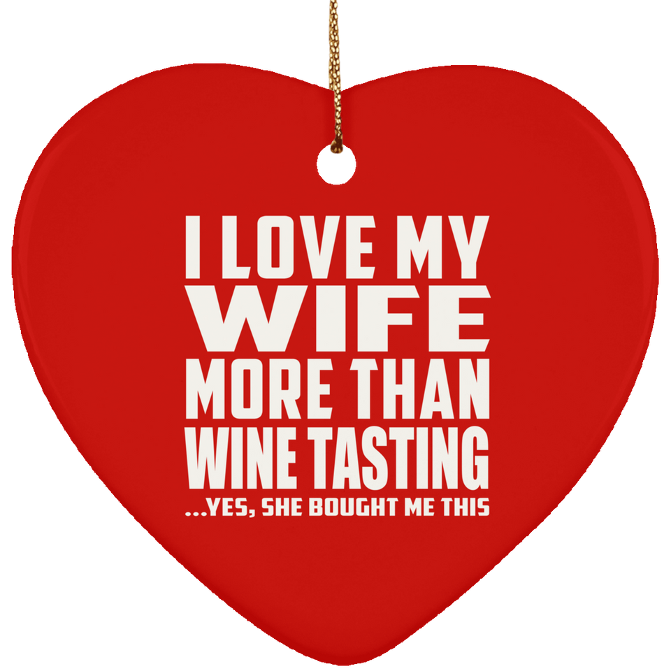 I Love My Wife More Than Wine Tasting - Heart Ornament
