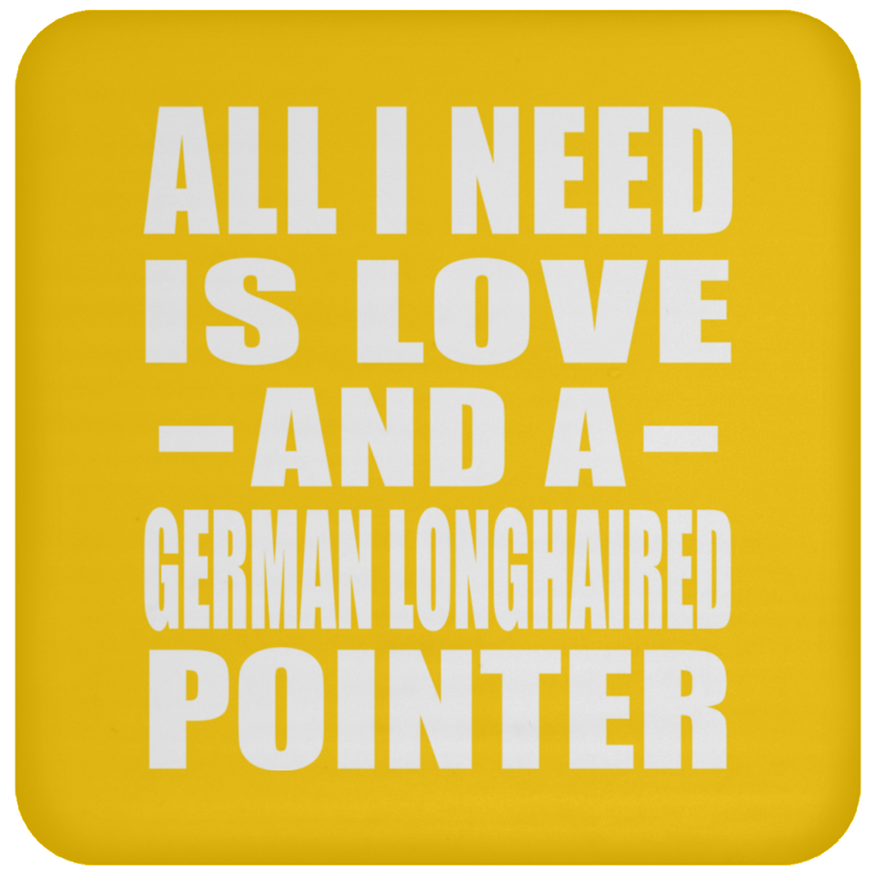 All I Need Is Love And A German Longhaired Pointer - Drink Coaster