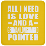 All I Need Is Love And A German Longhaired Pointer - Drink Coaster