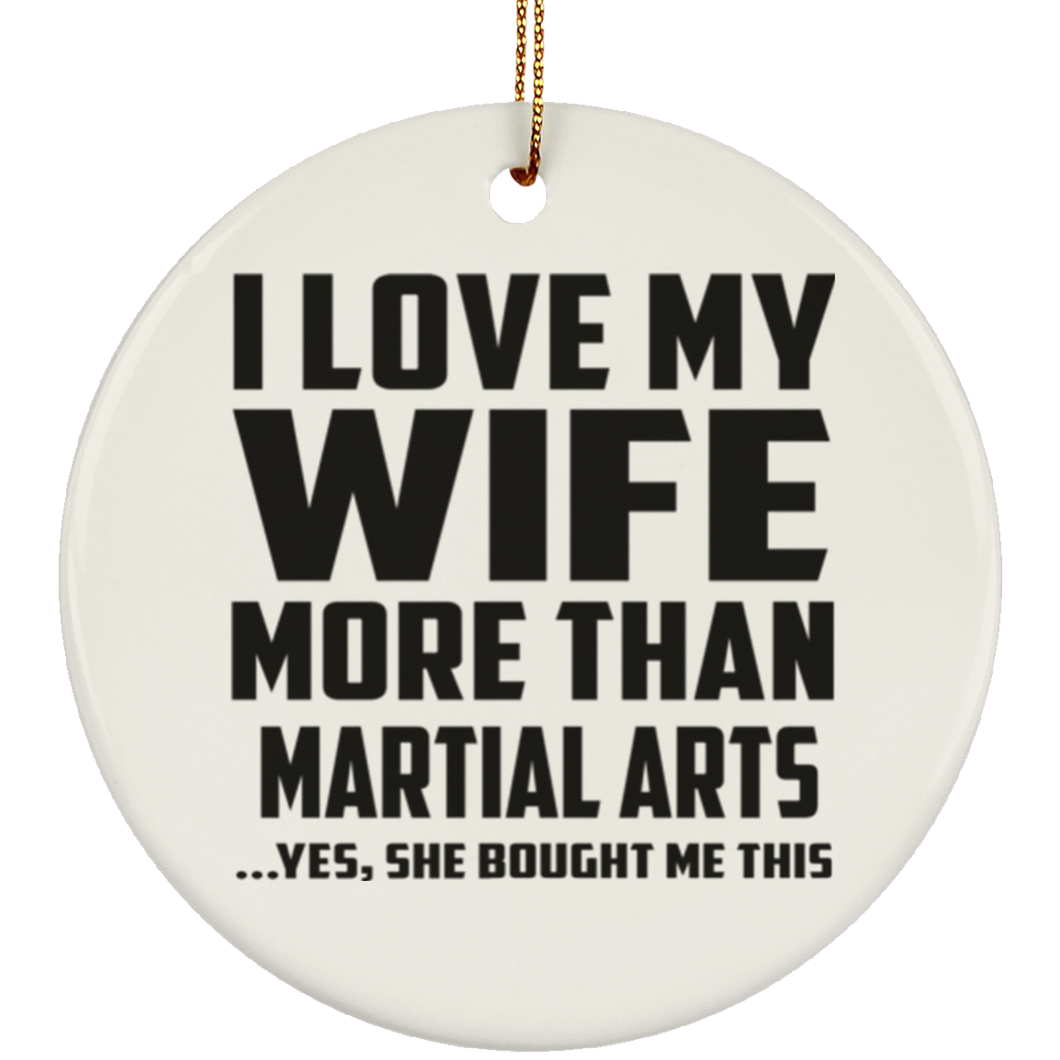 I Love My Wife More Than Martial Arts - Circle Ornament