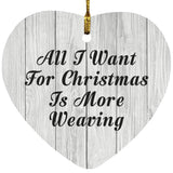 All I Want For Christmas Is More Weaving - Heart Ornament F