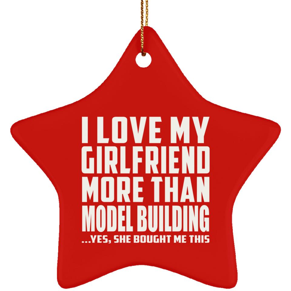 I Love My Girlfriend More Than Model Building - Star Ornament