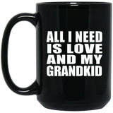 All I Need Is Love And My Grandkid - 15 Oz Coffee Mug Black