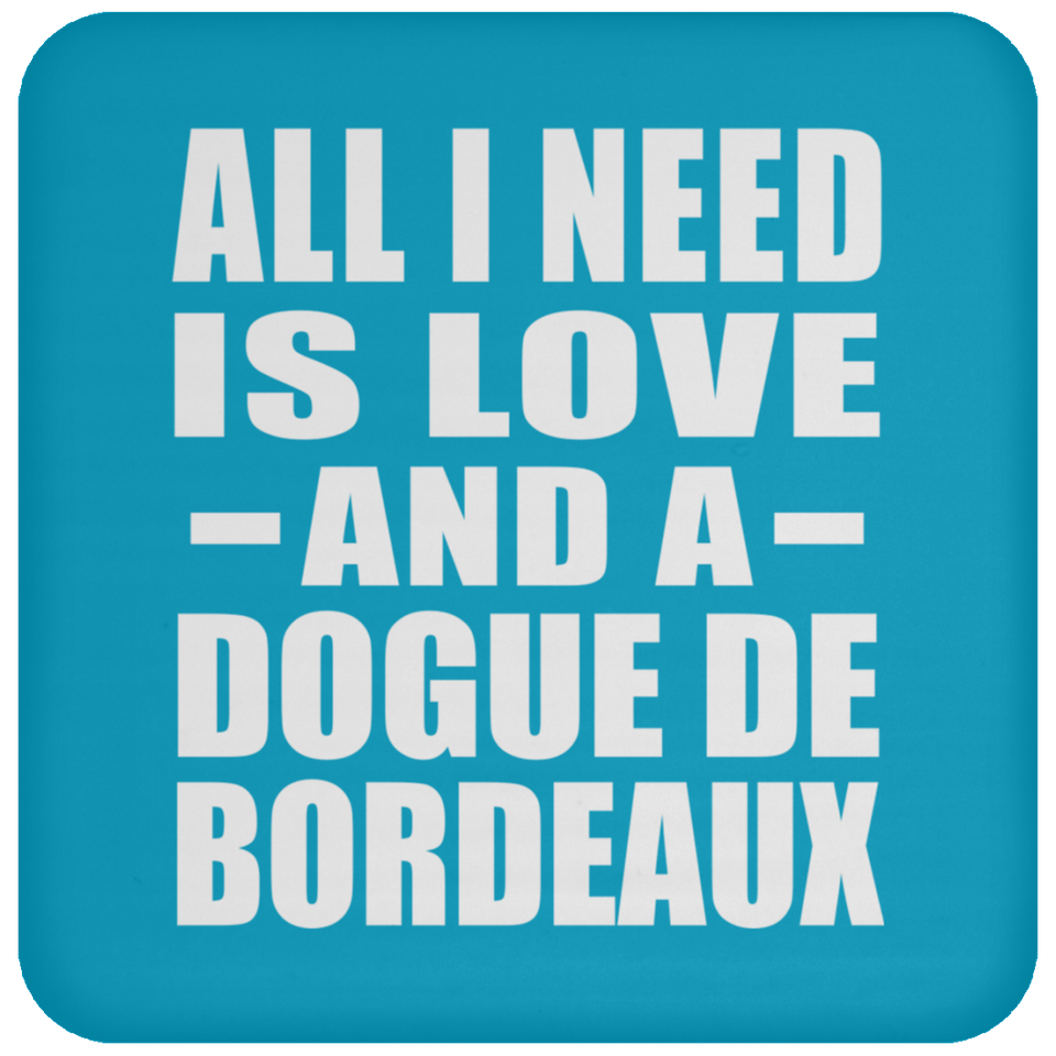 All I Need Is Love And A Dogue De Bordeaux - Drink Coaster