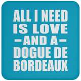 All I Need Is Love And A Dogue De Bordeaux - Drink Coaster