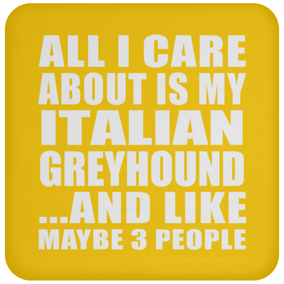 All I Care About Is My Italian Greyhound - Drink Coaster