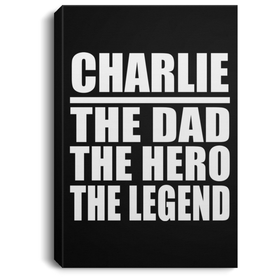 Charlie The Dad The Hero The Legend - Canvas Portrait