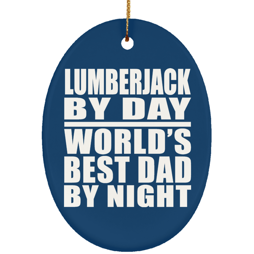 Lumberjack By Day World's Best Dad By Night - Oval Ornament