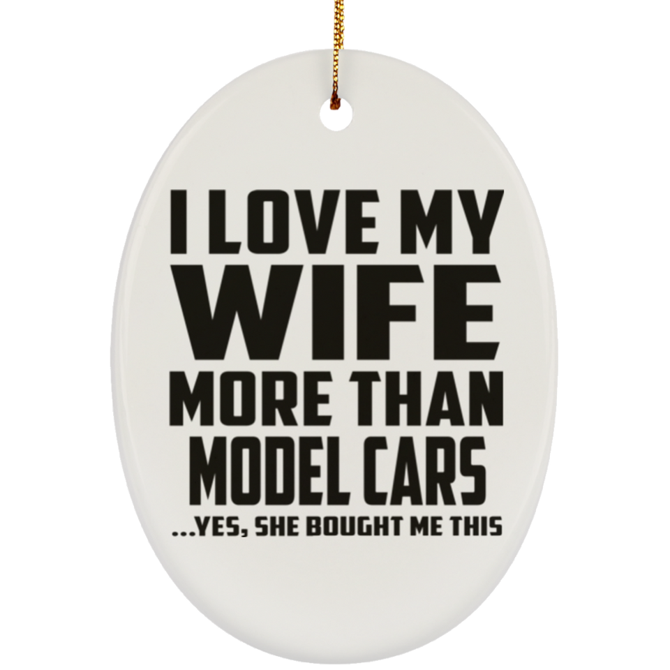 I Love My Wife More Than Model Cars - Oval Ornament