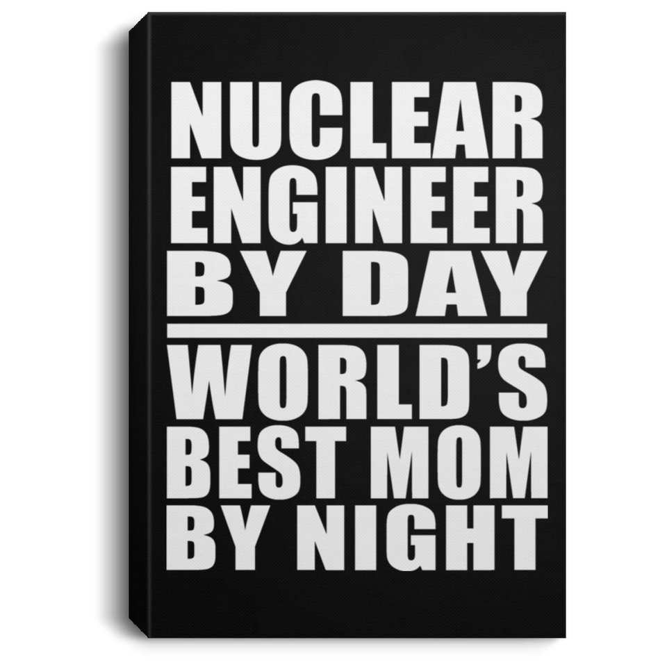 Nuclear Engineer By Day World's Best Mom By Night - Canvas Portrait