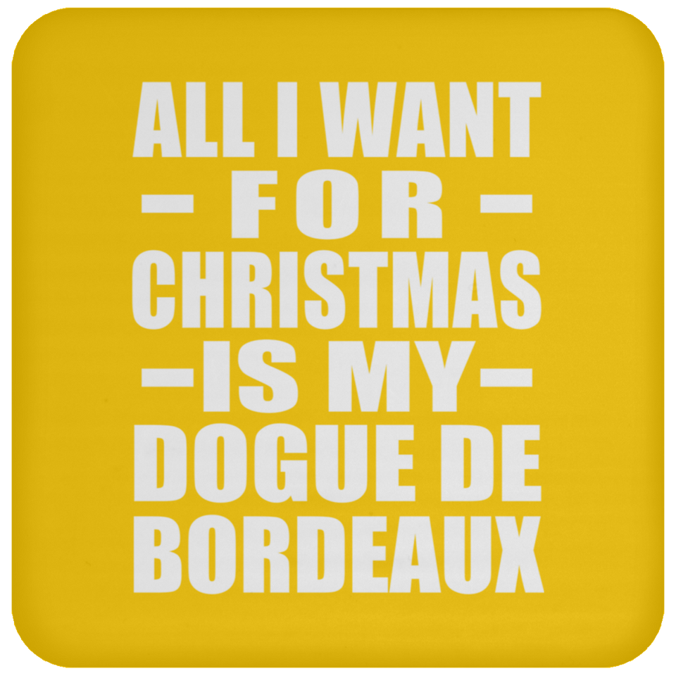 All I Want For Christmas Is My Dogue De Bordeaux - Coaster