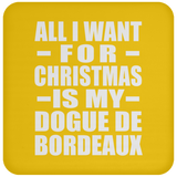 All I Want For Christmas Is My Dogue De Bordeaux - Coaster