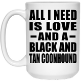 All I Need Is Love And A Black And Tan Coonhound - 15 Oz Coffee Mug