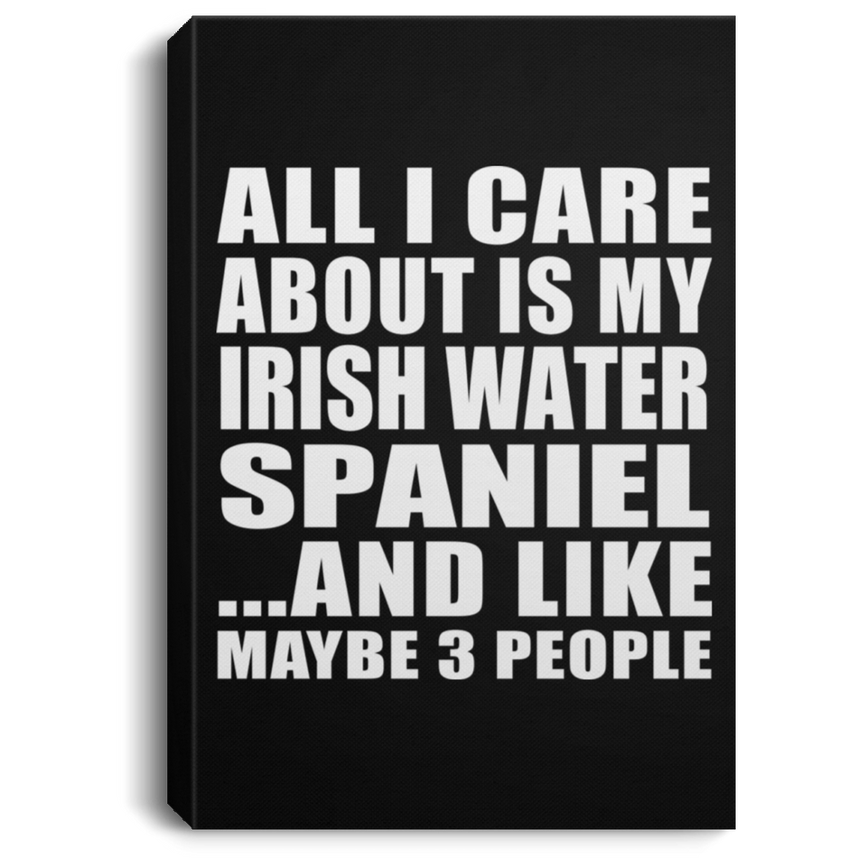 All I Care About Is My Irish Water Spaniel - Canvas Portrait