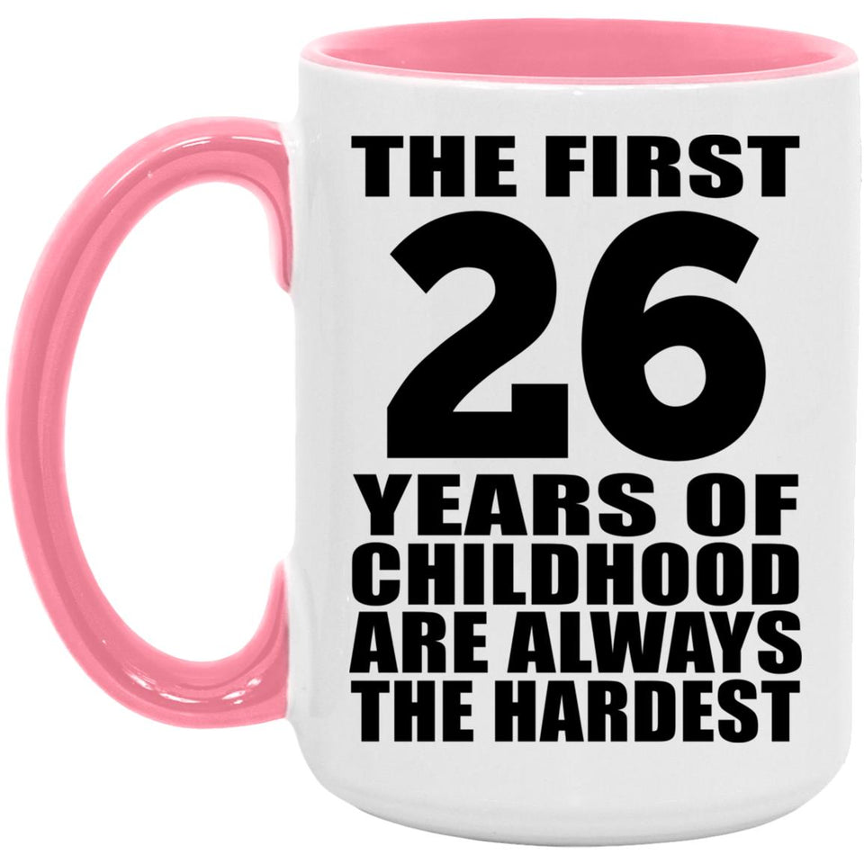 26th Birthday First 26 Years of Childhood Are The Hardest - 15oz Accent Mug Pink