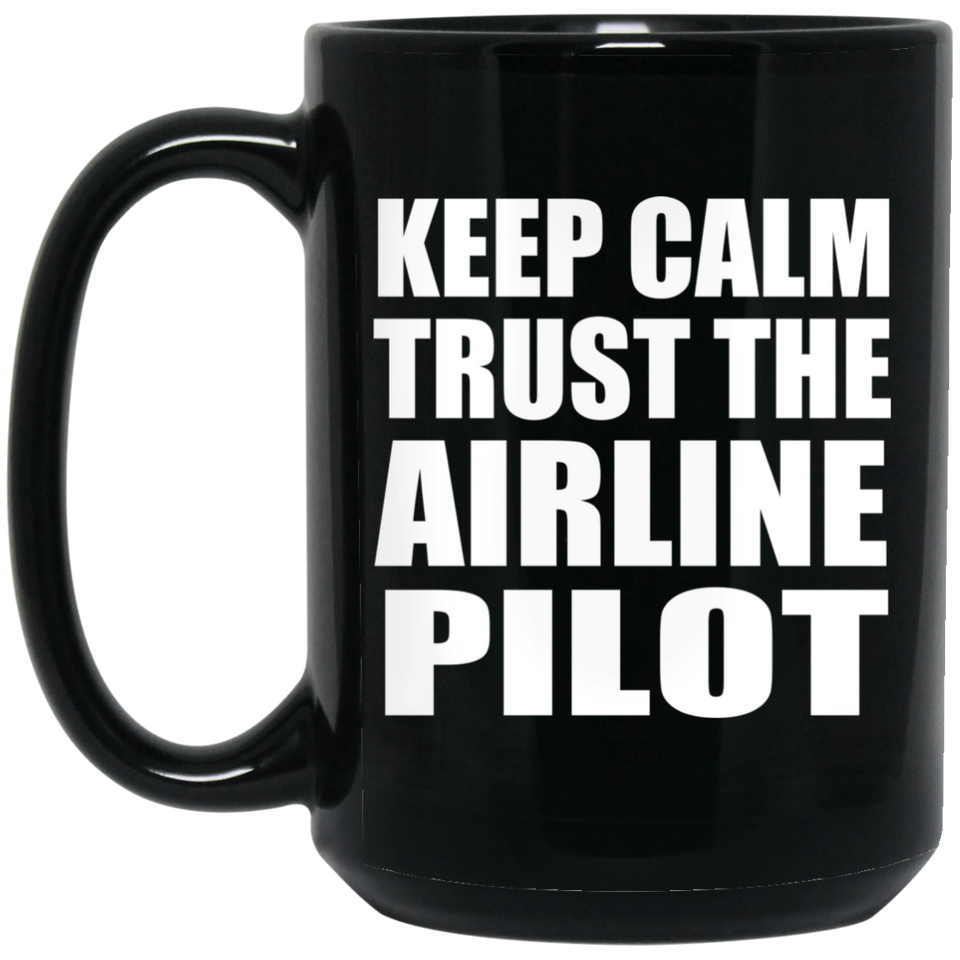 Keep Calm and Trust The Airline Pilot - 15oz Coffee Mug Black