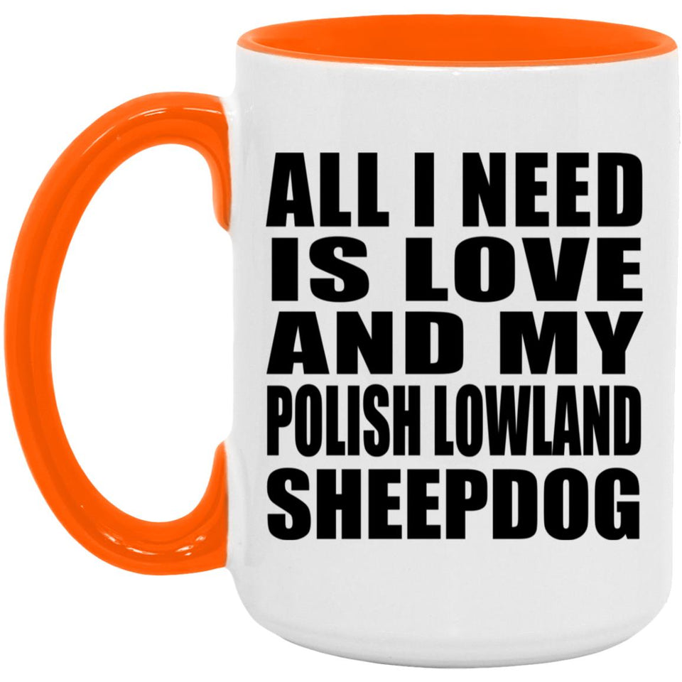 All I Need Is Love And My Polish Lowland Sheepdog - 15oz Accent Mug Orange