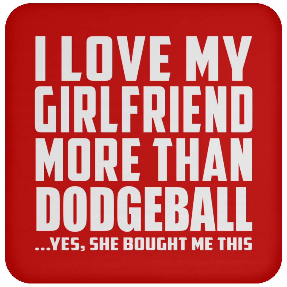 I Love My Girlfriend More Than Dodgeball - Drink Coaster