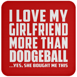 I Love My Girlfriend More Than Dodgeball - Drink Coaster