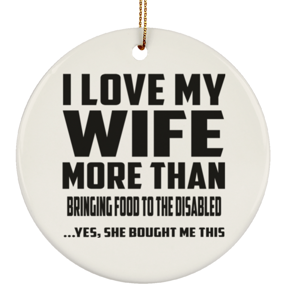 I Love My Wife More Than Bringing Food To The Disabled - Circle Ornament