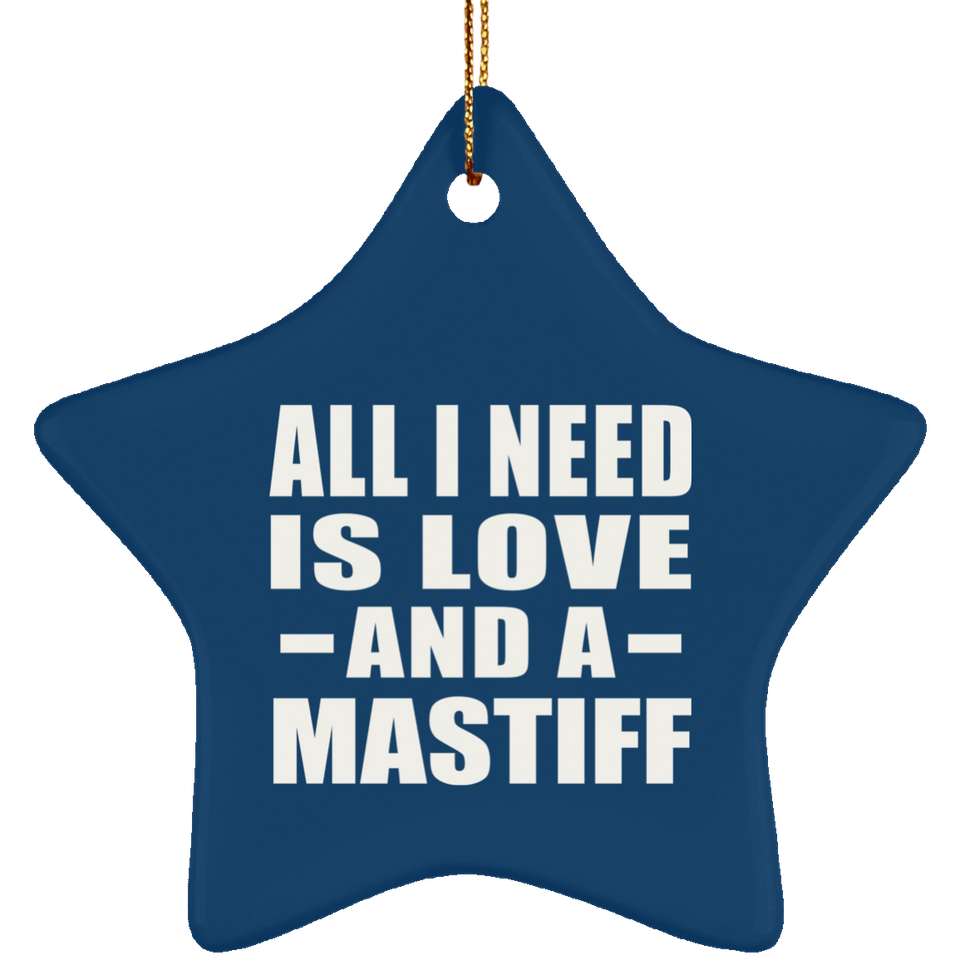 All I Need Is Love And A Mastiff - Star Ornament